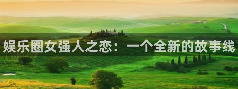 极悦平台预测在线预测：娱乐圈女强人之恋：一个全新的故事线